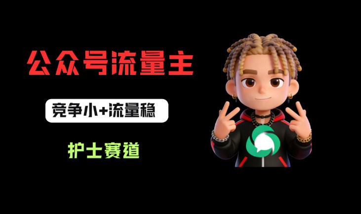 公众号流量主之护士赛道，竞争小+流量稳，从0-1全流程讲解！-齐力副业