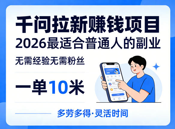一单10米，不少人都在找的千问拉新賺钱项目，无需经验无需粉丝，2026最适合普通人副业-齐力副业