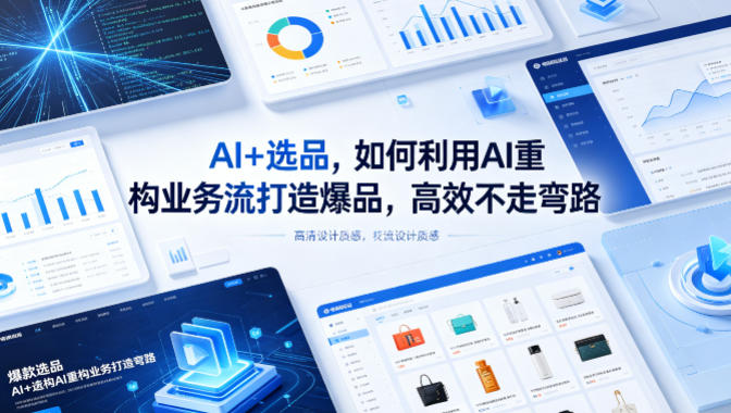 AI+选品，如何利用AI重构业务流打造爆品，高效不走弯路-齐力副业