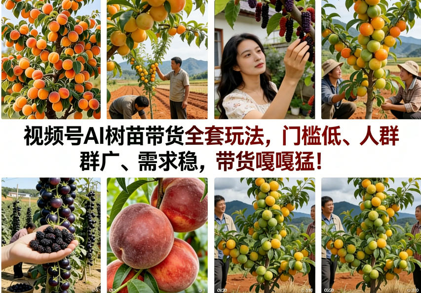 视频号AI树苗带货全套玩法，门槛低、人群广、需求稳，带货嘎嘎猛！（更新0426）-齐力副业