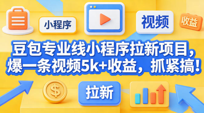 豆包专业线小程序拉新项目，爆一条视频就是5k+收益，抓紧搞这个-齐力副业