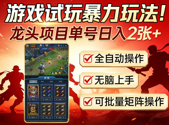 游戏试玩暴力玩法！龙头项目单号日入200+，全自动操作无脑上手，可批量矩阵操作【揭秘】-齐力副业