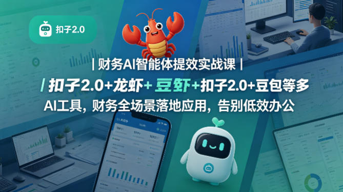 财务AI智能体提效实战课｜扣子2.0+龙虾+豆包等多AI工具，财务全场景落地应用，告别低效办公-齐力副业