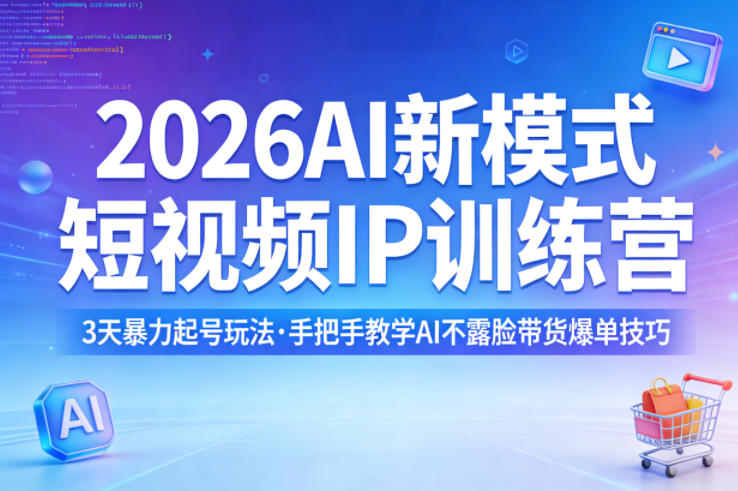 2026AI新模式短视频IP训练营，3天暴力起号玩法，手把手教学AI不露脸带货爆单技巧-齐力副业