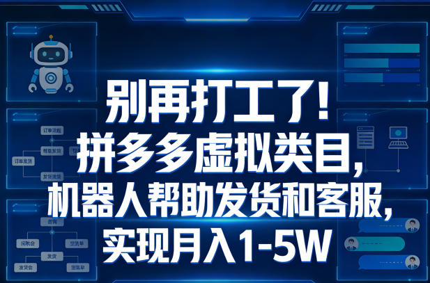 别再打工了！拼多多虚拟类目，机器人帮助发货和客服，实现月入1‑5W【揭秘】-齐力副业