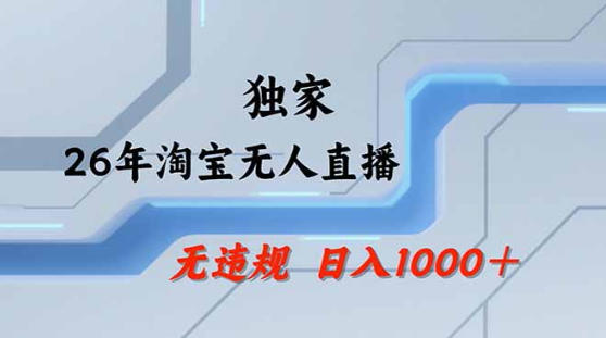 2026最新技术淘宝无人直播带货教学，不封号，不违规，公+私玩法，操作简单，日入1k+【揭秘】-齐力副业