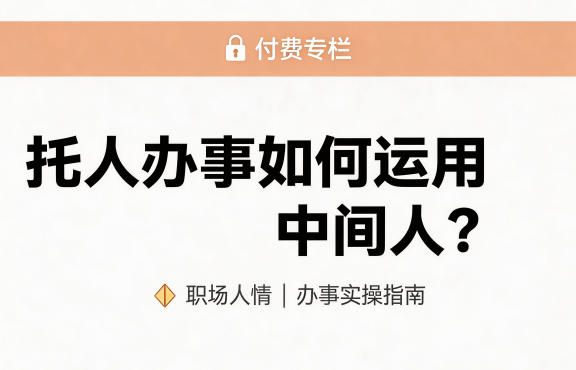 某公众号付费文章：托人办事如何运用中间人？-齐力副业