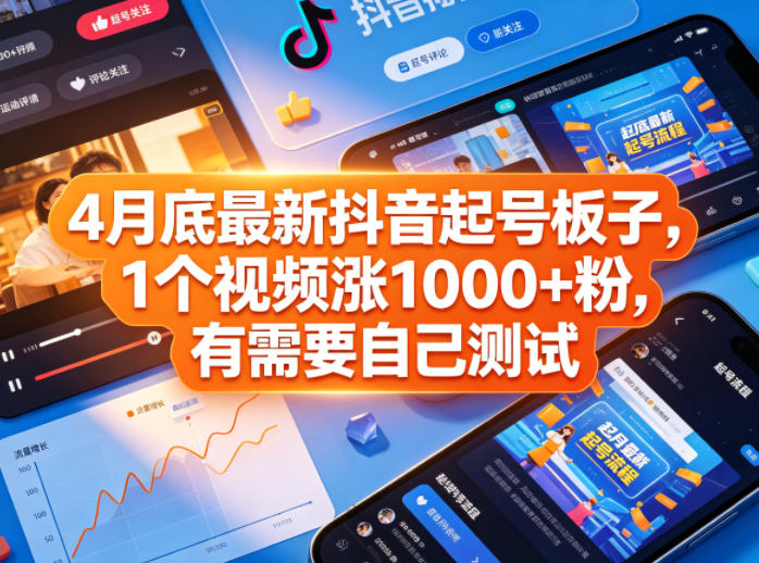4月底最新抖音起号板子，1个视频涨1000+粉，有需要自己测试-知行副业网