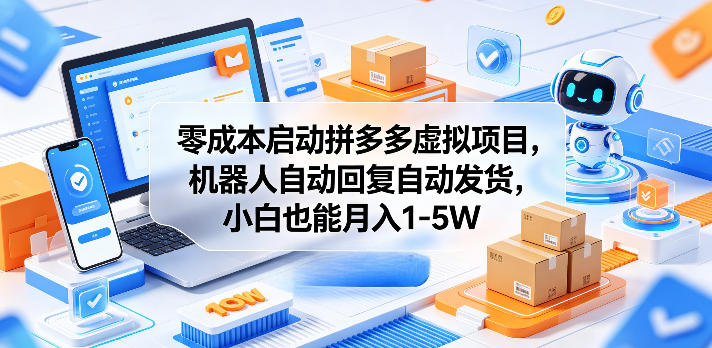 零成本启动拼多多虚拟项目,机器人自动回复自动发货,小白也能月入1-5W【揭秘】-齐力副业