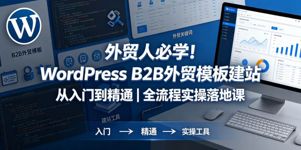 外贸人必学！WordPress B2B外贸模板建站从入门到精通｜全流程实操落地课-齐力副业