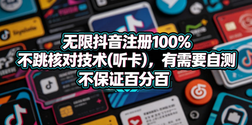 无限抖音注册100%不跳核对技术(听卡)，有需要自测，不保证百分百-齐力副业
