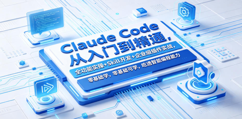 Claude Code从入门到精通，全功能实操+Skill开发+企业级插件实战，零基础可学，吃透智能编程全能力-齐力副业