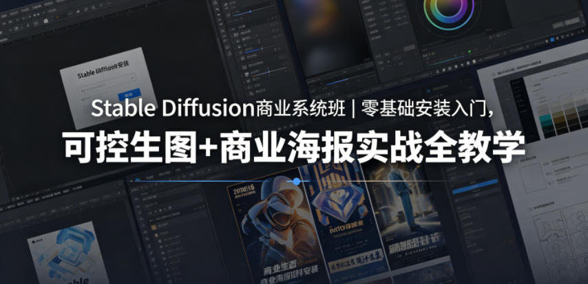 Stable Diffusion商业系统班|零基础安装入门,可控生图+商业海报实战全教学-齐力副业