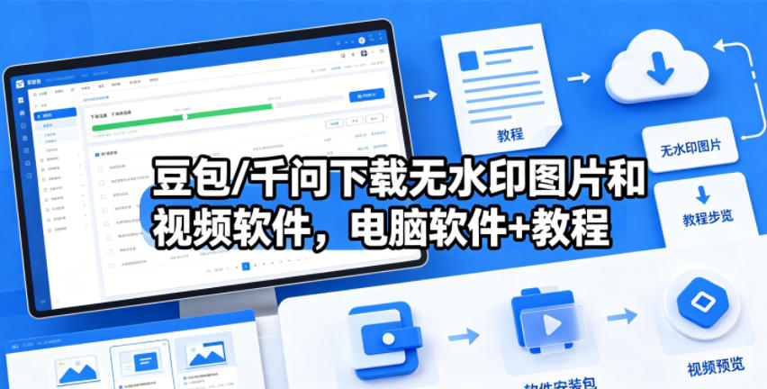 豆包/千问下载无水印图片和视频软件，电脑软件+教程-齐力副业