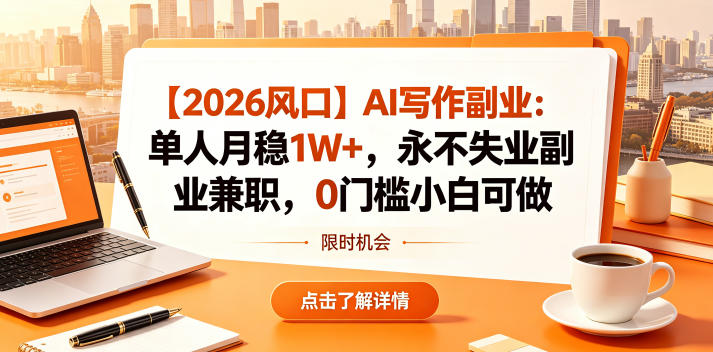【2026风口】AI写作副业：单人月稳1W+，永不失业副业兼职，0门槛小白可做【揭秘】-齐力副业