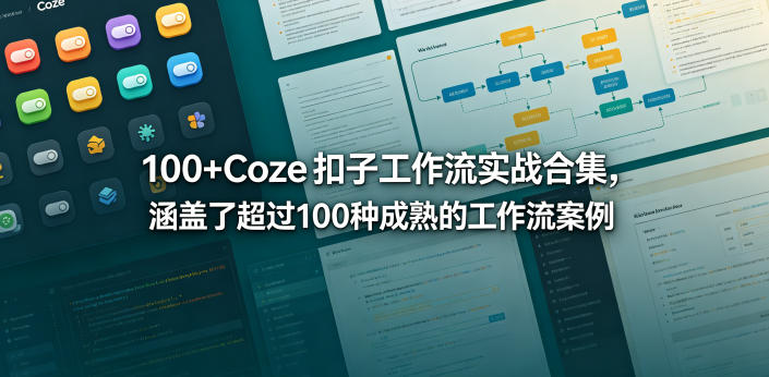 100+Coze扣子工作流实战合集，涵盖了超过100种成熟的工作流案例-齐力副业