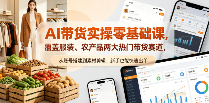 AI带货实操零基础课，覆盖服装、农产品两大热门带货赛道，从账号搭建到素材剪辑，新手也能快速出单-齐力副业