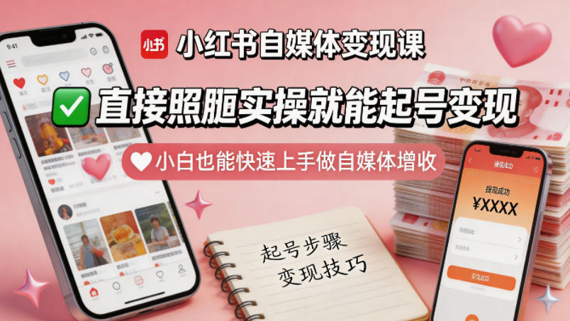 小红书自媒体变现课，直接照搬实操就能起号变现，小白也能快速上手做自媒体增收-齐力副业
