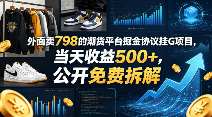 外面卖798的潮货平台掘金协议挂G项目，当天收益500+，公开免费拆解【揭秘】-齐力副业