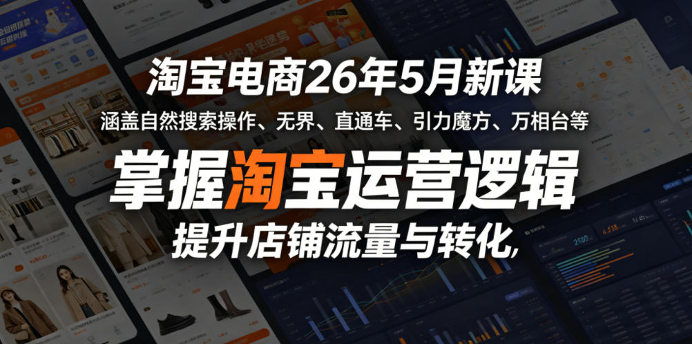 淘宝电商26年5月新课，涵盖自然搜索操作、无界、直通车、引力魔方、万相台等，掌握淘宝运营逻辑，提升店铺流量与转化-齐力副业