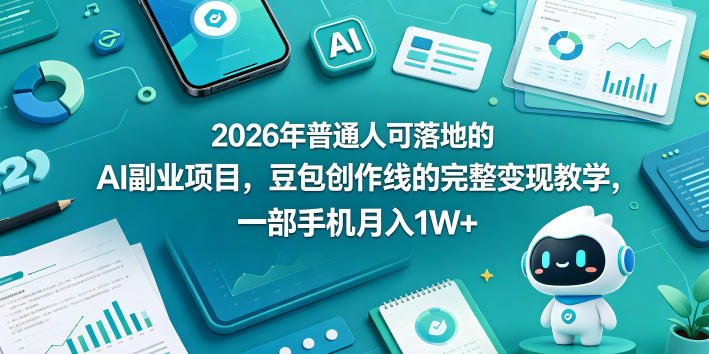 2026年普通人可落地的AI副业项目，豆包创作线的完整变现教学，一部手机月入1W+-齐力副业