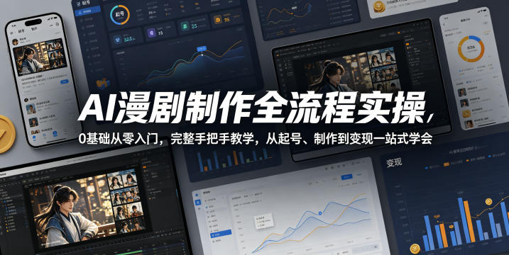 AI漫剧制作全流程实操，0基础从零入门，完整手把手教学，从起号、制作到变现一站式学会-齐力副业