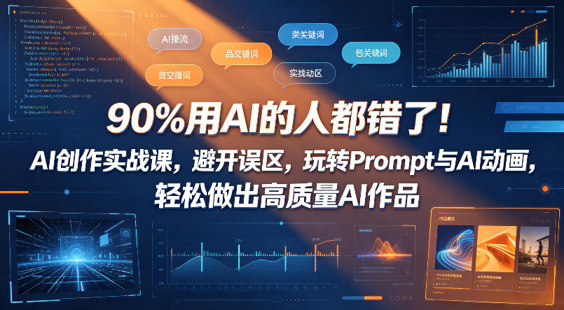 90%用AI的人都错了！AI创作实战课，避开误区，玩转Prompt与AI动画，轻松做出高质量AI作品-齐力副业