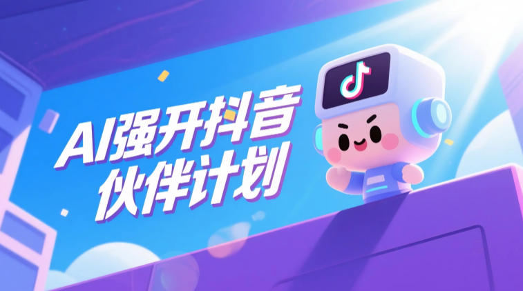 AI强开抖音创作者伙伴计划,轻松拿平台创作收益-齐力副业