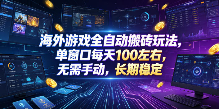海外游戏全自动搬砖玩法，单窗口每天100左右，无需手动，长期稳定！【揭秘】-齐力副业