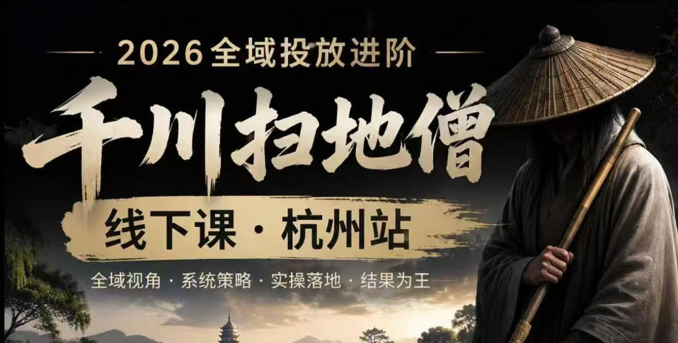 千川扫地僧2026抖音全域投放进阶课,少走弯路·快速起量·掌控增长,6月12-14号杭州线下课-齐力副业