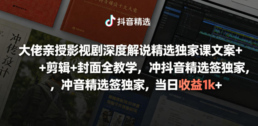 大佬亲授影视剧深度解说精选独家课,文案+剪辑+封面全教学,冲抖音精选签独家,当日收益1k+-齐力副业