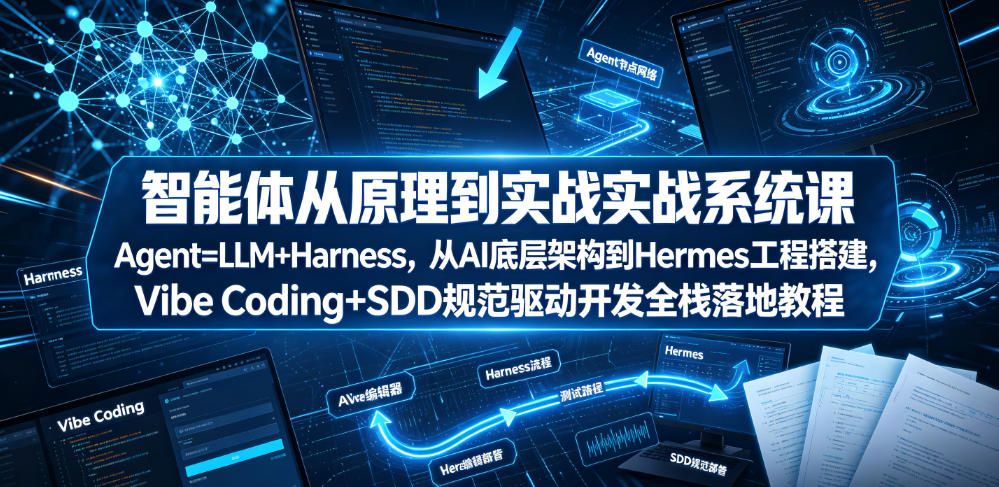 智能体从原理到实战系统课Agent=LLM+Harness，从AI底层架构到Hermes工程搭建，Vibe Coding+SDD规范驱动开发全栈落地教程-齐力副业