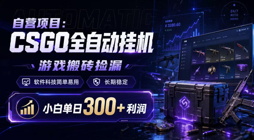 自营项目：CSGO全自动挂G，游戏搬砖捡漏，软件科技简单易用，长期稳定，小白单日300+利润【揭秘】-齐力副业