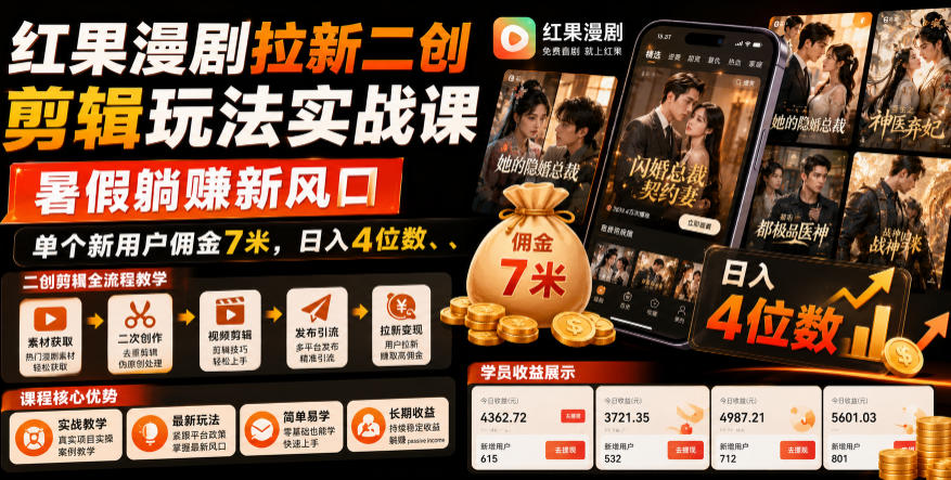 红果漫剧拉新二创剪辑玩法实战课，暑假躺賺新风口，单个新用户佣金7米，日入4位数-齐力副业