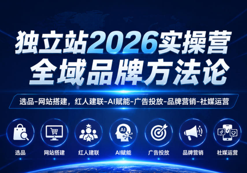 独立站2026实操营,全域品牌方法论,选品-网站搭建,红人建联-AI赋能-广告投放-品牌营销-社煤运营-齐力副业