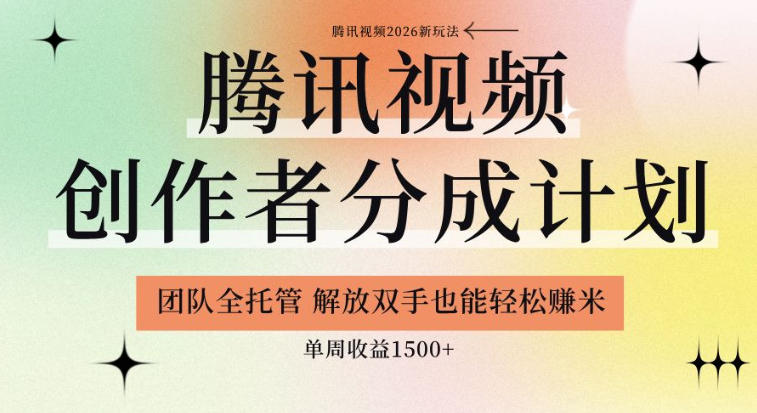 【腾讯视频创作者分成计划招募】团队全托管,解放双手也能賺米,单周收益1.5k+【揭秘】-齐力副业