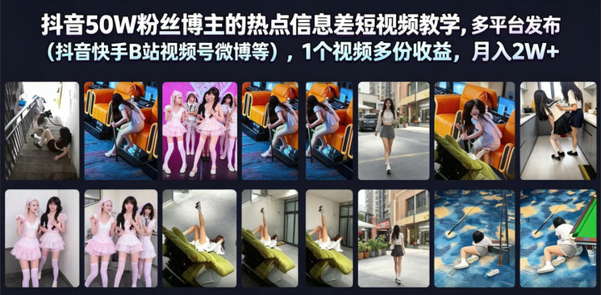 抖音50W粉丝博主的热点信息差教学,多平台发布(抖音快手B站视频号微博等),1个视频多份收益,月入2W+-齐力副业