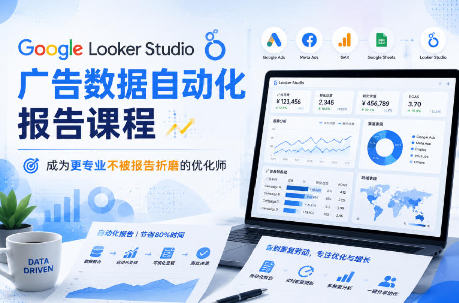 Google Looker Studio广告数据自动化报告课程,成为更专业不被报告折磨的优化师-齐力副业