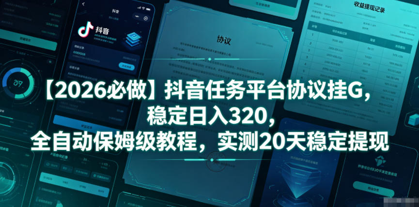【2026必做】抖音任务平台协议挂G，稳定日入320，全自动保姆级教程，实测20天稳定提现【揭秘】-齐力副业
