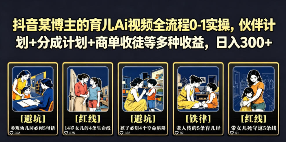 抖音某博主的育儿Ai视频全流程0-1实操,伙伴计划+分成计划+商单收徒等多种收益,日入300+-齐力副业