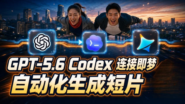 GPT-5.6 Codex连接即梦实测!自动生成+拼接完整AI短片,全流程详解-齐力副业