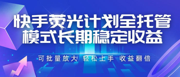 快手荧光计划全托管模式,长期稳定收益,一部手机可批量做,轻松上手,收益翻倍【揭秘】-齐力副业