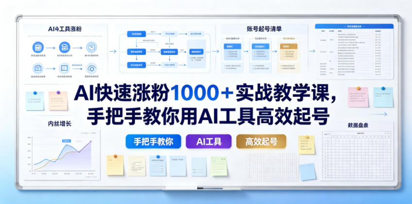 AI快速涨粉1000+实战教学课,手把手教你用AI工具高效起号-齐力副业