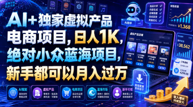 AI+独家虚拟产品电商项目，日人1K，绝对小众蓝海项目，新手都可以月入过万【揭秘】-齐力副业