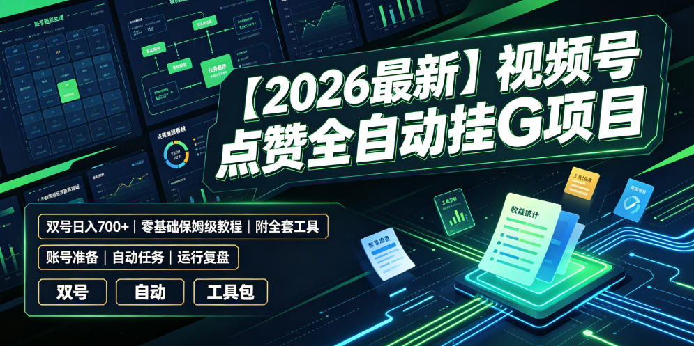 【2026最新】视频号点赞全自动挂G项目，双号日入700+，零基础保姆级教程（附全套工具）【揭秘】-齐力副业
