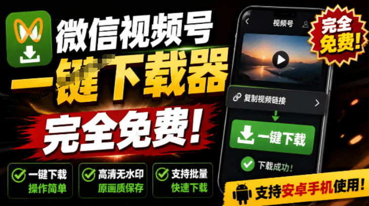 手机端也可下载微信视频号了？完全免费使用，一键解析视频号原视频和封面视频号下载助手v1.1-齐力副业