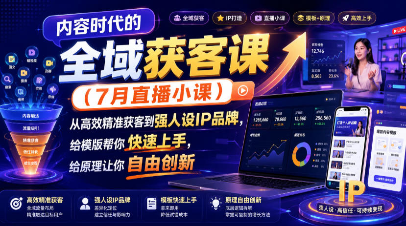 内容时代的全域获客课(7月直播小课),从高效精准获客到强人设IP品牌,给模版帮你快速上手,给原理让你自由创新-齐力副业