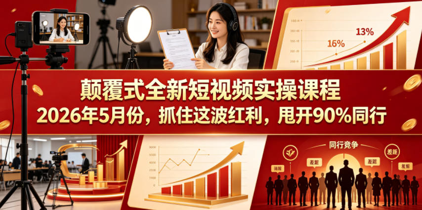 颠覆式全新短视频实操课程,抓住这波红利,甩开90%同行(更新2026年7月份)-齐力副业