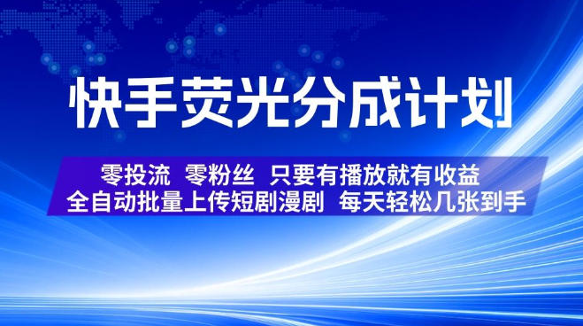 快手荧光分成计划,全自动批量上传短剧漫剧,每天轻松几张到手,零投流零粉丝,只要有播放就有收益【揭秘】-齐力副业