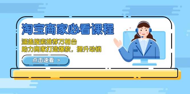 （13931期）淘宝商家必看课程，涵盖搜索推荐万相台，助力商家打造爆款，提升动销-齐力副业